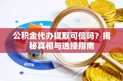 比如公积金代办提取可信吗？揭秘真相与选择指南