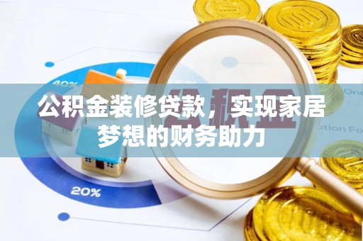 比如公积金装修贷款，实现家居梦想的财务助力