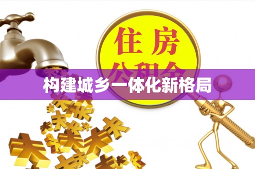 比如构建城乡一体化新格局