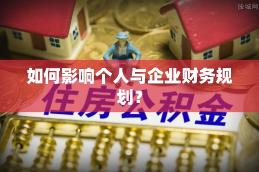 比如如何影响个人与企业财务规划？