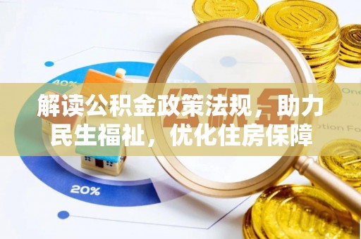 比如解读公积金政策法规，助力民生福祉，优化住房保障