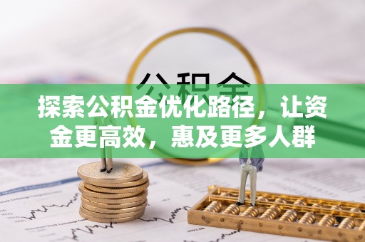 比如探索公积金优化路径，让资金更高效，惠及更多人群