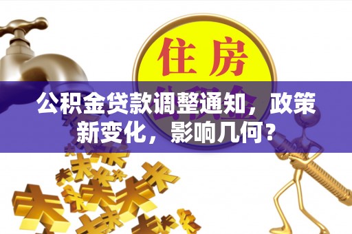 比如公积金贷款调整通知，政策新变化，影响几何？