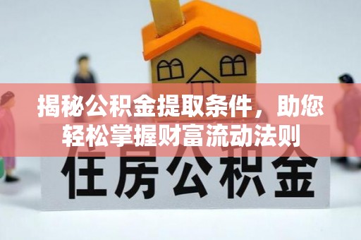 比如揭秘公积金提取条件，助您轻松掌握财富流动法则