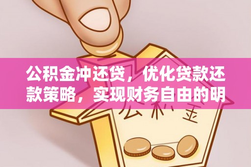 比如公积金冲还贷，优化贷款还款策略，实现财务自由的明智选择