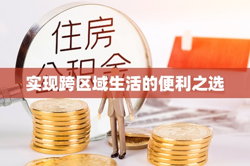 比如实现跨区域生活的便利之选