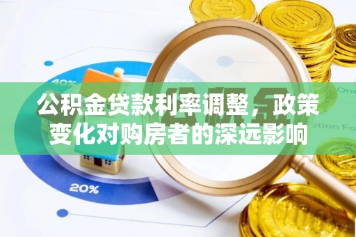比如公积金贷款利率调整，政策变化对购房者的深远影响