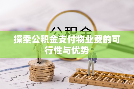 比如探索公积金支付物业费的可行性与优势