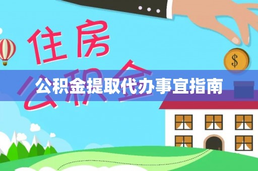 比如公积金提取代办事宜指南