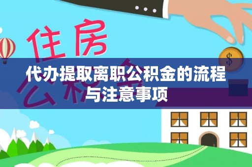比如代办提取离职公积金的流程与注意事项