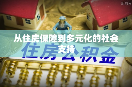比如从住房保障到多元化的社会支持