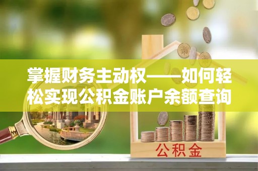 比如掌握财务主动权——如何轻松实现公积金账户余额查询
