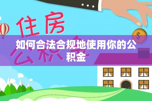 比如如何合法合规地使用你的公积金